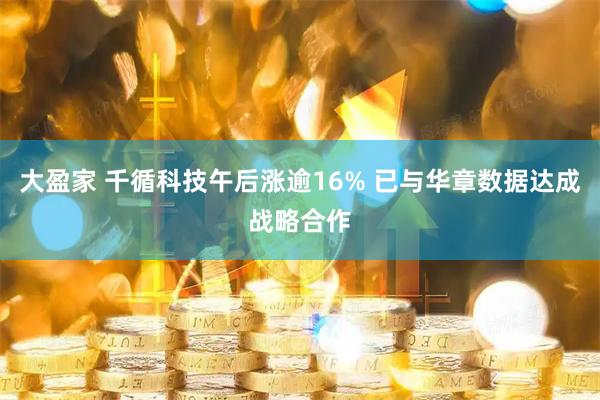 大盈家 千循科技午后涨逾16% 已与华章数据达成战略合作